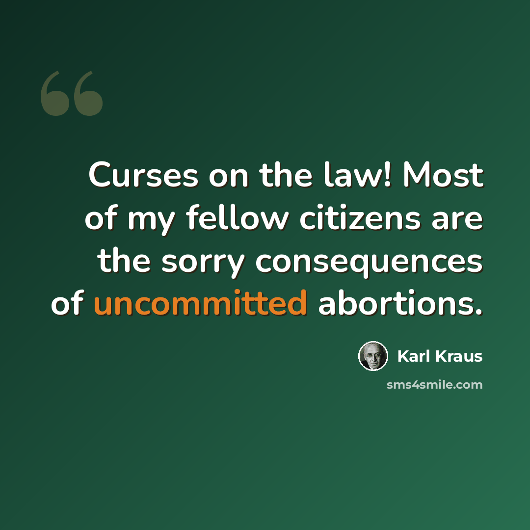 “Curses on the law! Most of my fellow citizens are the sorry consequences of uncommitted abortions.” quote by Karl Kraus