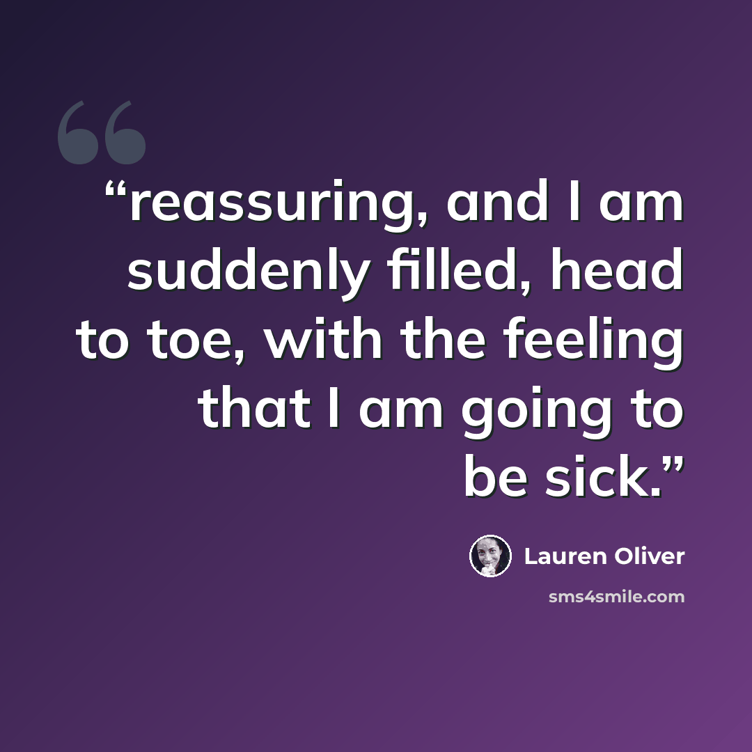 “reassuring, and I am suddenly filled, head to toe, with the feeling that I am going to be sick.” quote by Lauren Oliver