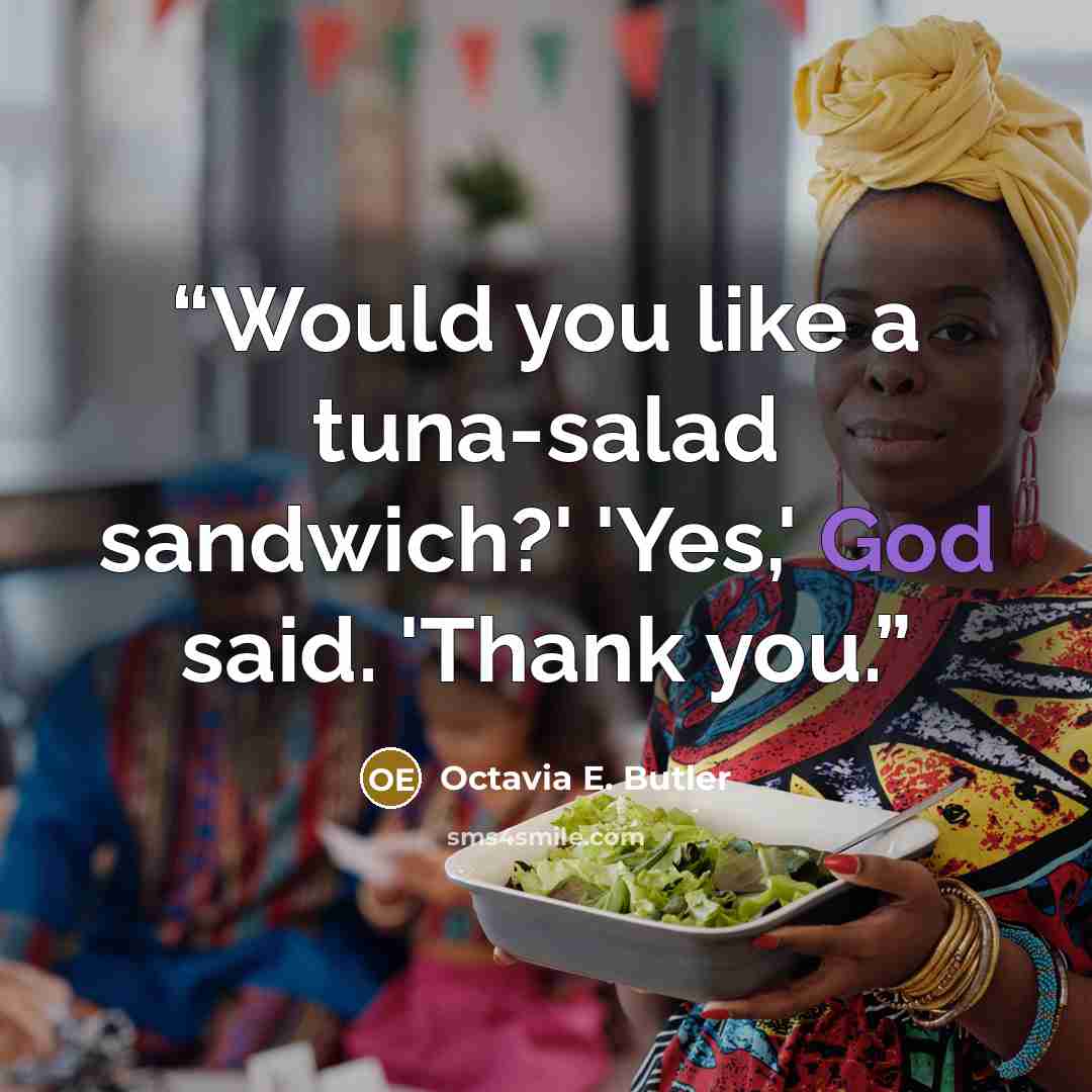 “Would you like a tuna-salad sandwich?' 'Yes,' God said. 'Thank you.” quote by Octavia E. Butler