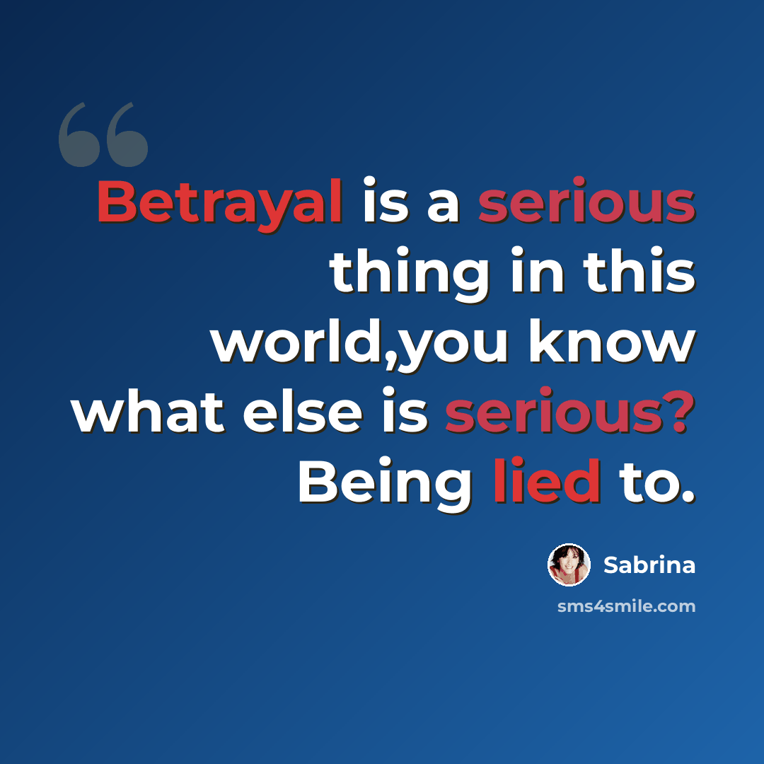 “Betrayal is a serious thing in this world,you know what else is serious? Being lied to.” quote by Sabrina