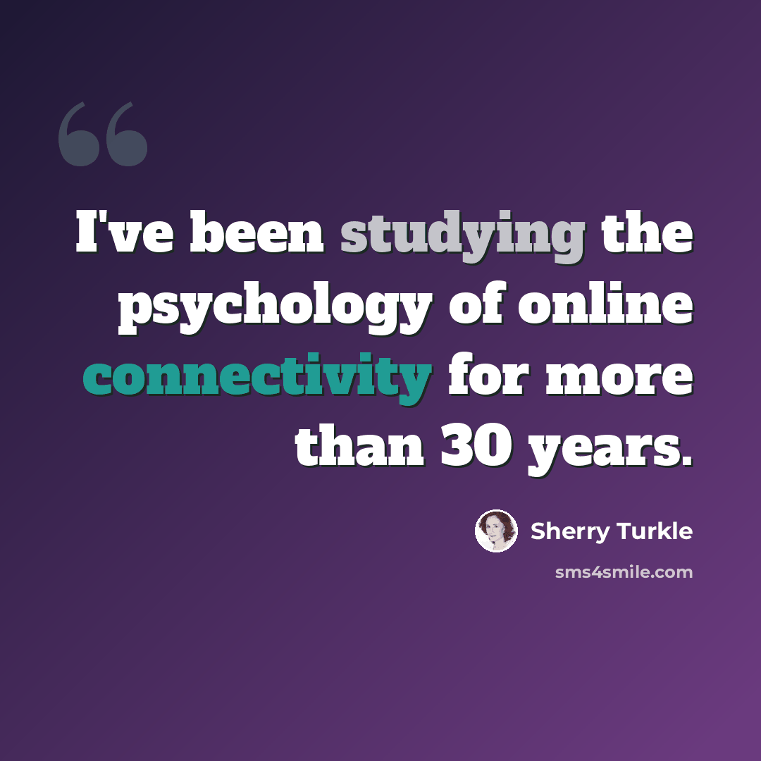 “I've been studying the psychology of online connectivity for more than 30 years.” quote by Sherry Turkle