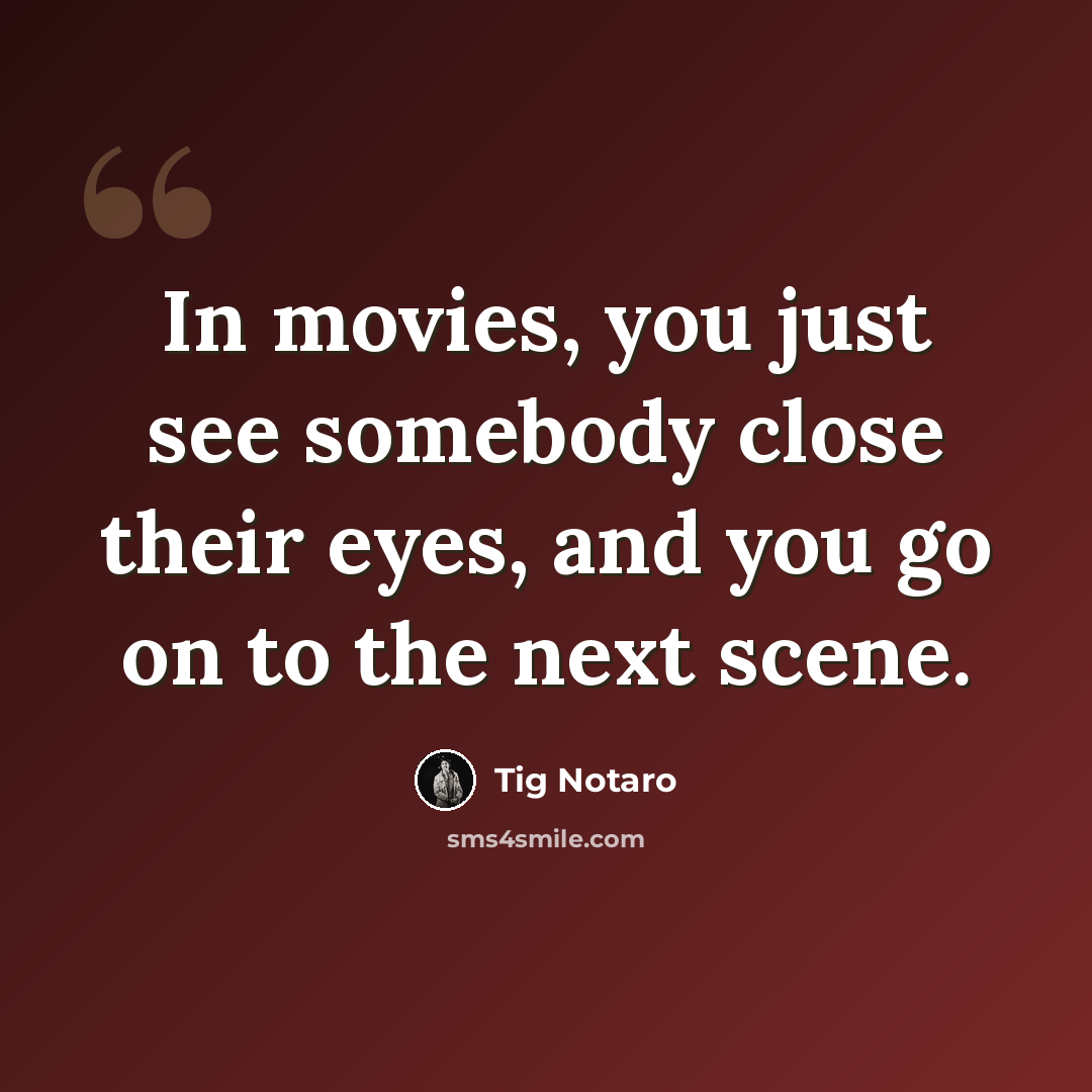 “In movies, you just see somebody close their eyes, and you go on to the next scene.” quote by Tig Notaro