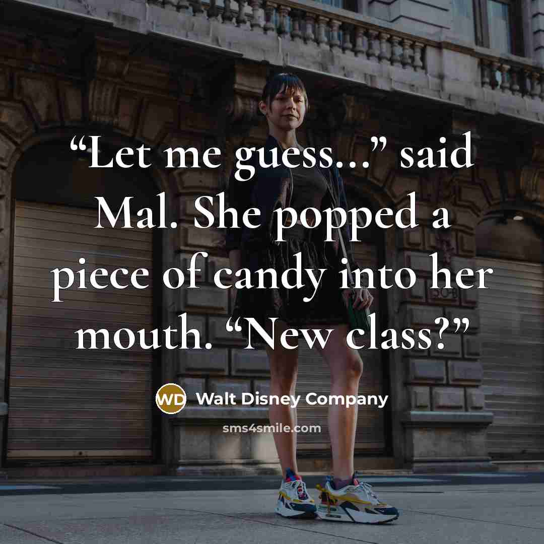 “Let me guess...” said Mal. She popped a piece of candy into her mouth. “New class?” quote by Walt Disney Company