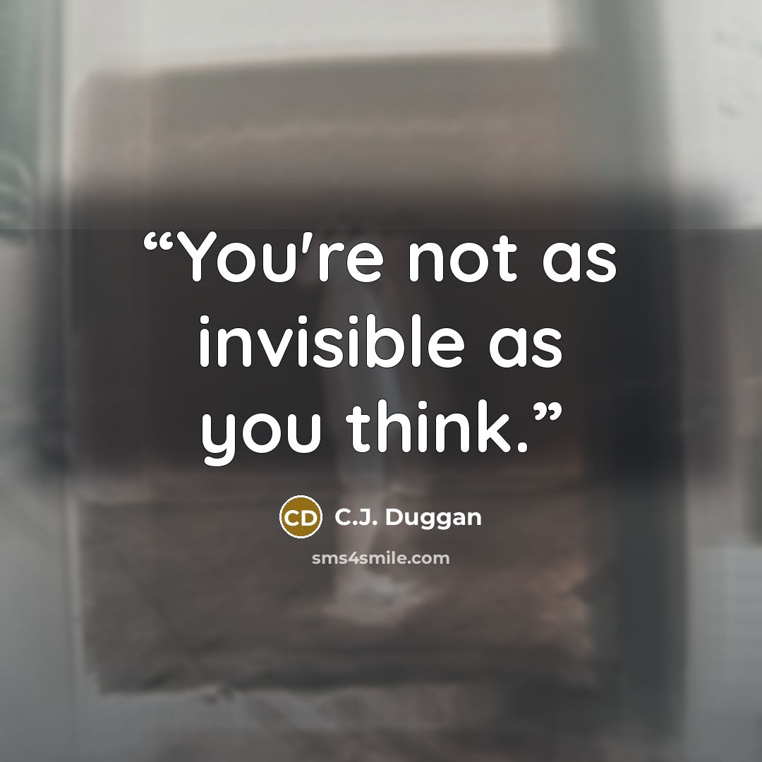 “You're not as invisible as you think.” quote by C.J. Duggan