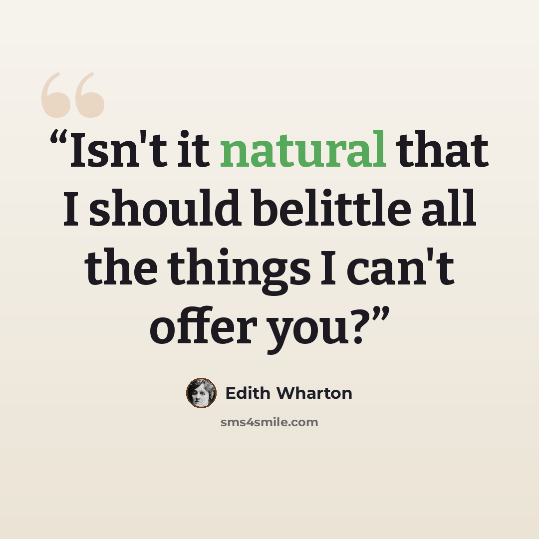 “Isn't it natural that I should belittle all the things I can't offer you?” quote by Edith Wharton