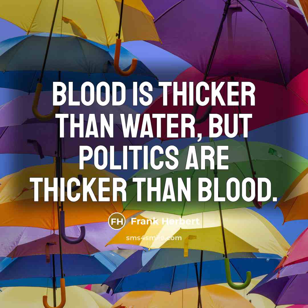 “Blood is thicker than water, but politics are thicker than blood.” quote by Frank Herbert