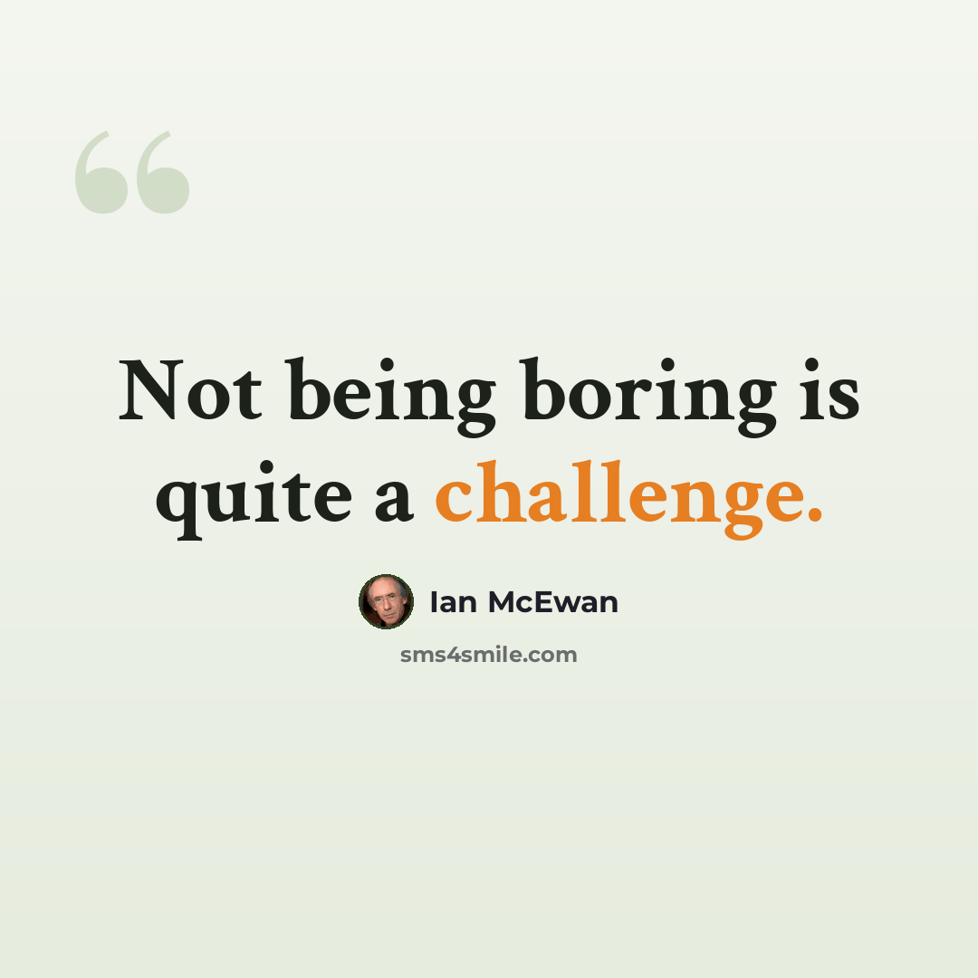 “Not being boring is quite a challenge.” quote by Ian Mcewan