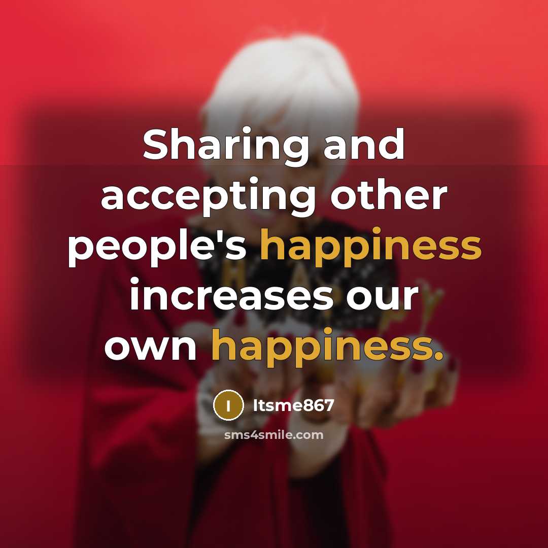 “Sharing and accepting other people's happiness increases our own happiness.” quote by Itsme867