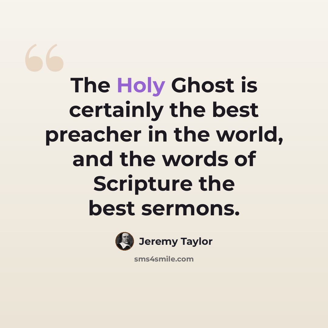 “The Holy Ghost is certainly the best preacher in the world, and the words of Scripture the best sermons.” quote by Jeremy Taylor