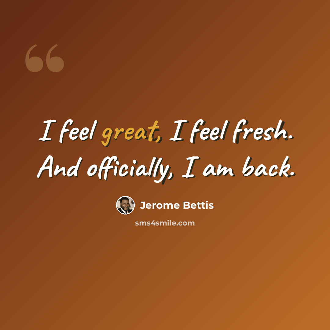 “I feel great, I feel fresh. And officially, I am back.” quote by Jerome Bettis