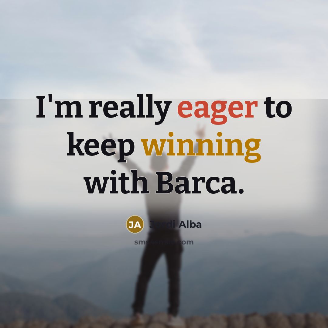 “I'm really eager to keep winning with Barca.” quote by Jordi Alba