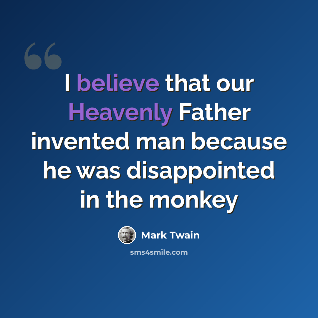 “I believe that our Heavenly Father invented man because he was disappointed in the monkey” quote by Mark Twain