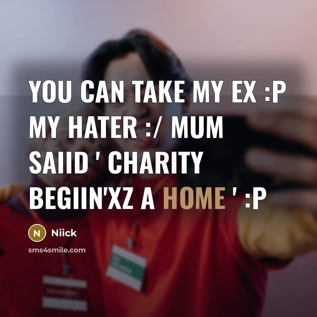 “You Can Take My Ex :P My Hater :/ Mum Saiid ' Charity Begiin'xz A Home ' :P” quote by Niick