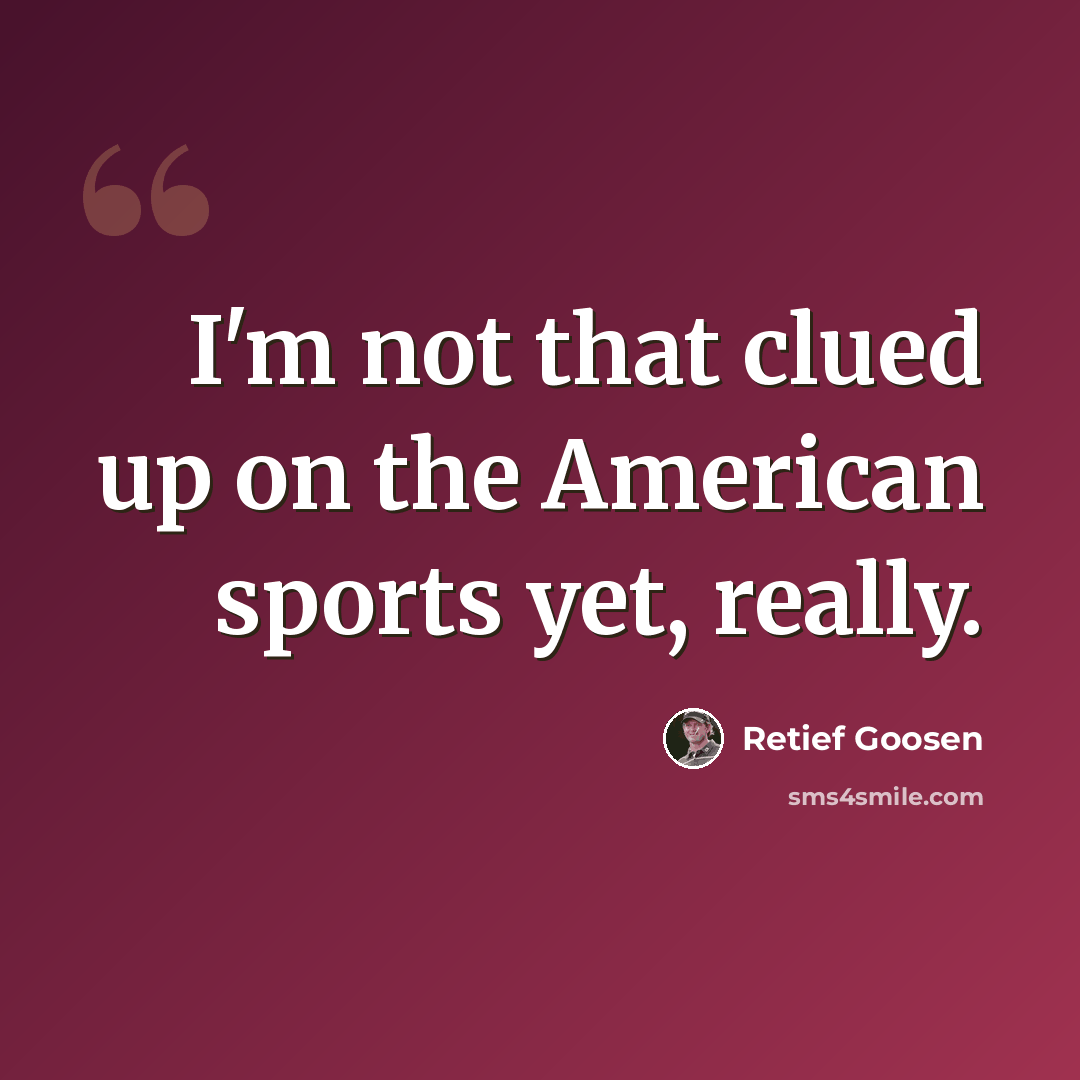 “I'm not that clued up on the American sports yet, really.” quote by Retief Goosen