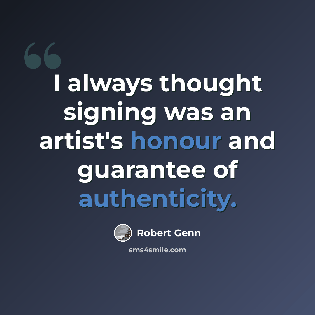 “I always thought signing was an artist's honour and guarantee of authenticity.” quote by Robert Genn