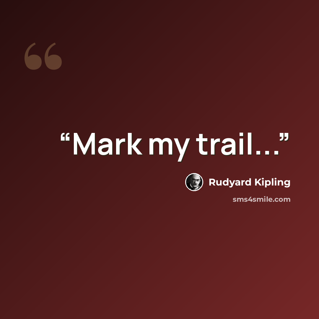 “Mark my trail...” quote by Rudyard Kipling