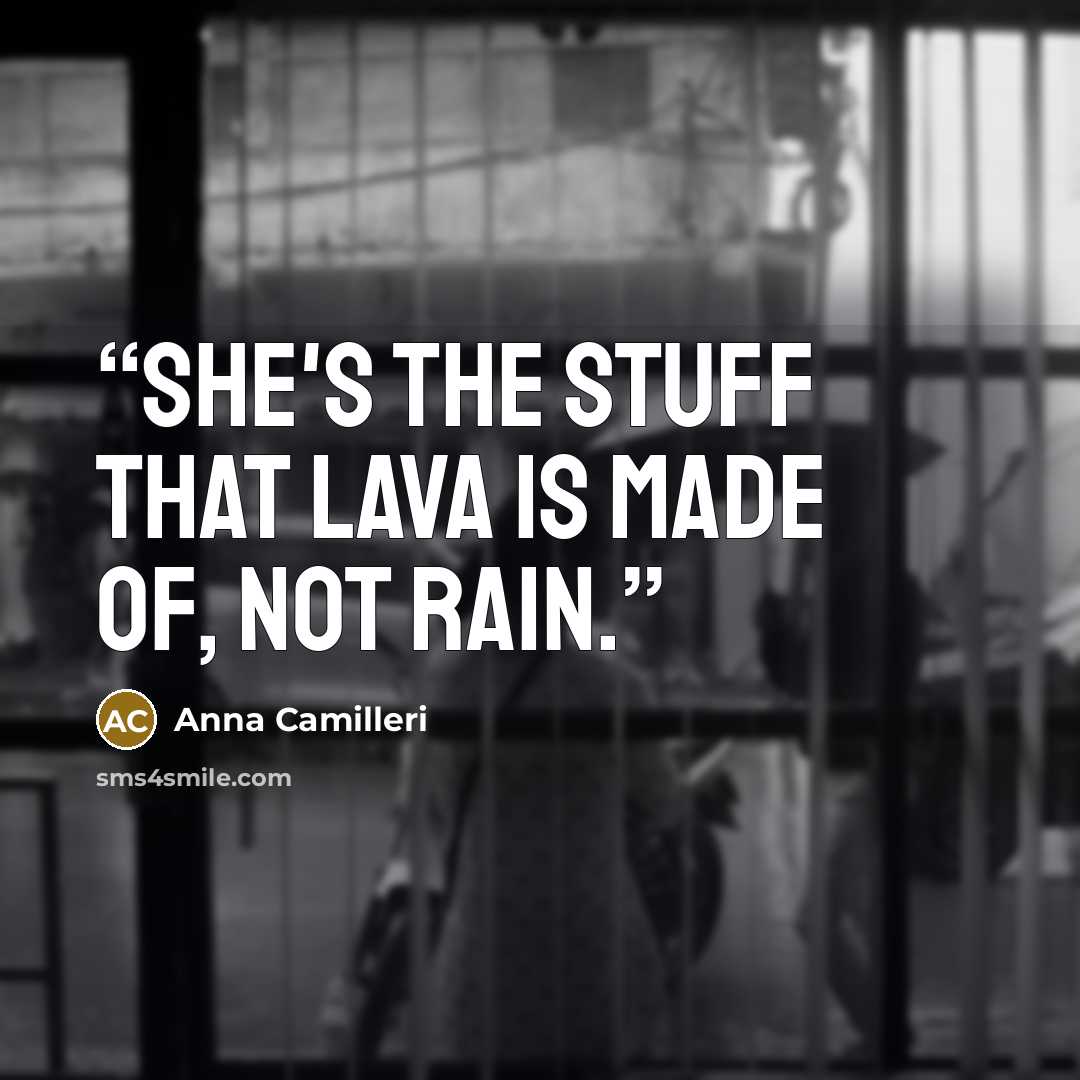“She's the stuff that lava is made of, not rain.” quote by Anna Camilleri