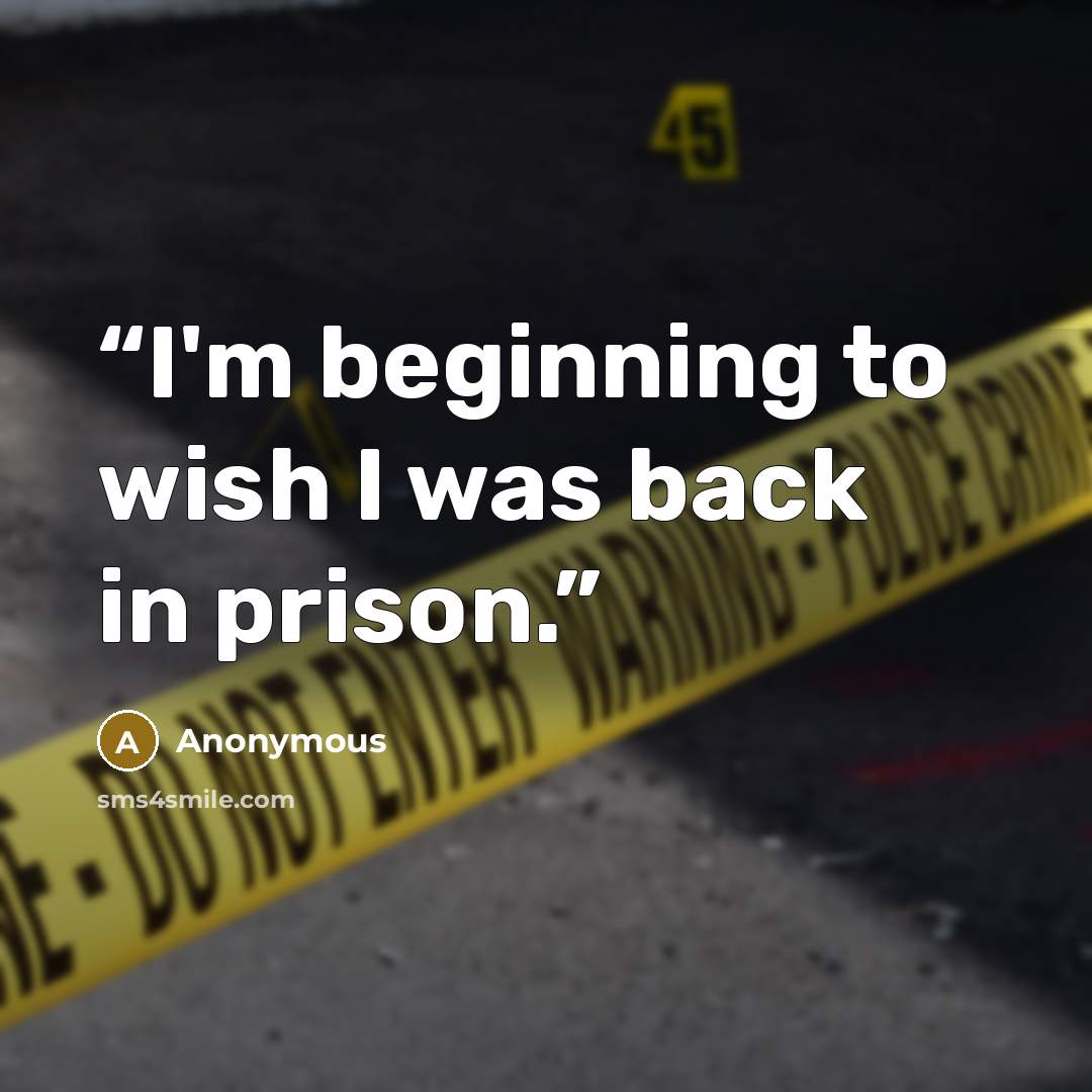“I'm beginning to wish I was back in prison.” quote by Anonymous