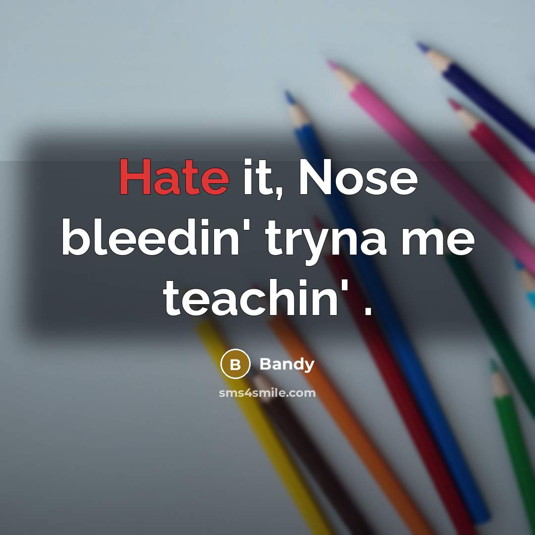 “Hate it, Nose bleedin' tryna me teachin' .” quote by Bandy