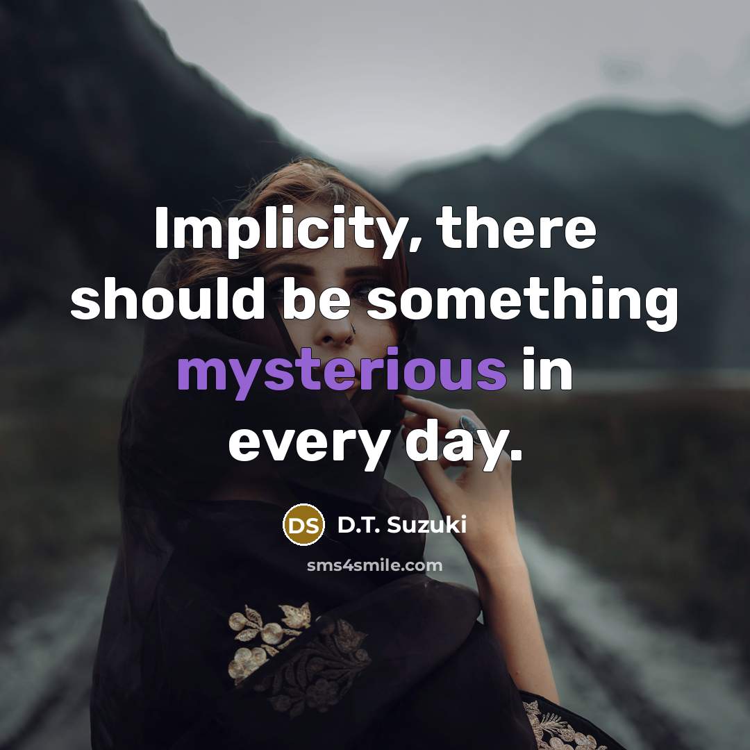 “Implicity, there should be something mysterious in every day.” quote by D.T. Suzuki