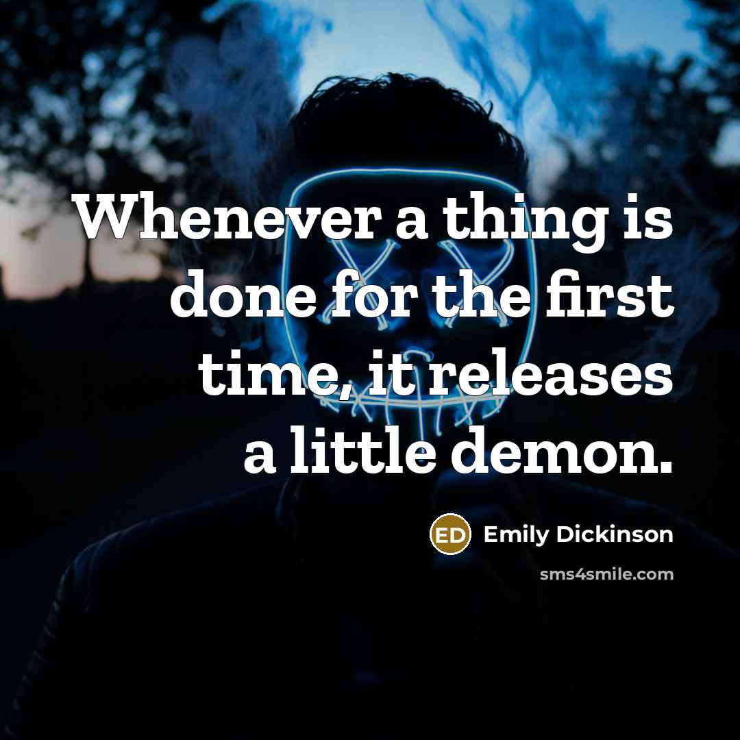 “Whenever a thing is done for the first time, it releases a little demon.” quote by Emily Dickinson