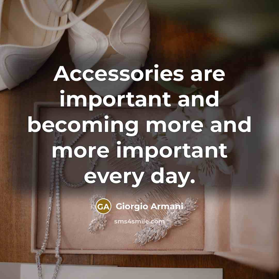 “Accessories are important and becoming more and more important every day.” quote by Giorgio Armani