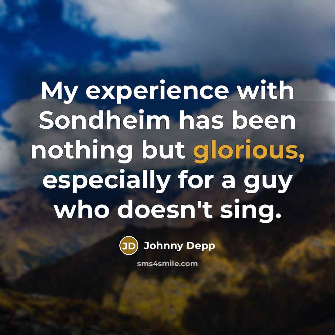“My experience with Sondheim has been nothing but glorious, especially for a guy who doesn't sing.” quote by Johnny Depp