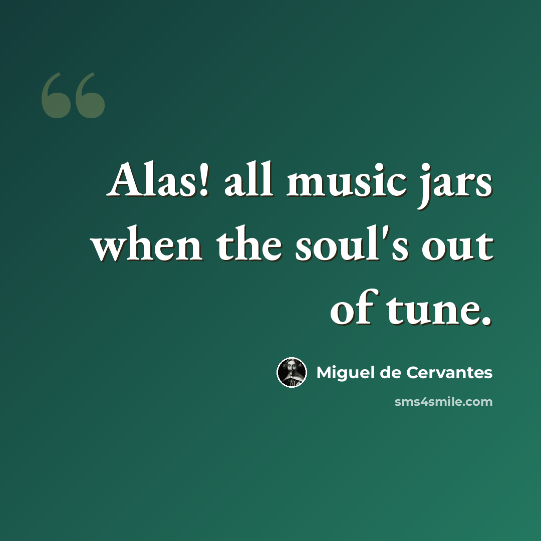 “Alas! all music jars when the soul's out of tune.” quote by Miguel de Cervantes