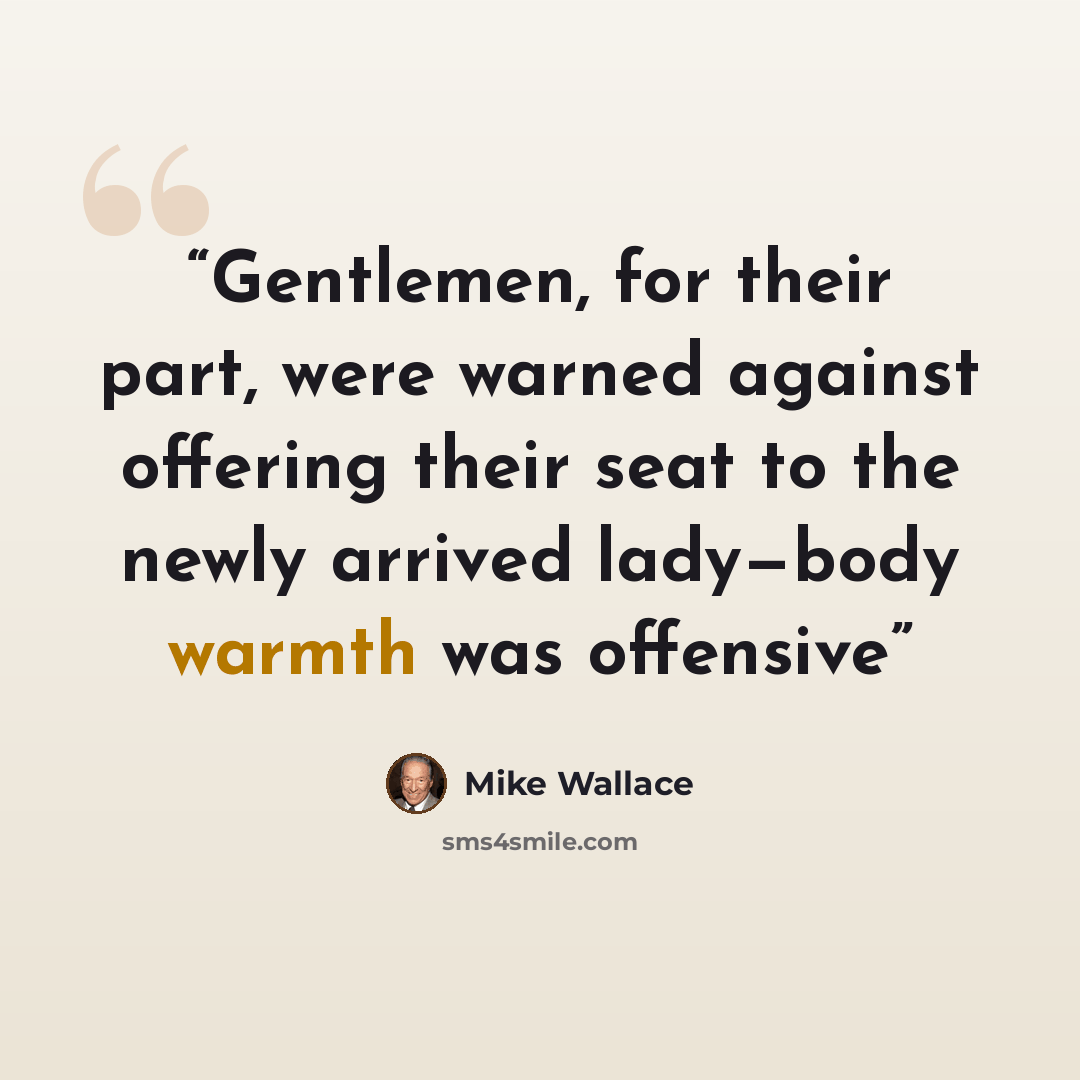 “Gentlemen, for their part, were warned against offering their seat to the newly arrived lady—body warmth was offensive” quote by Mike Wallace