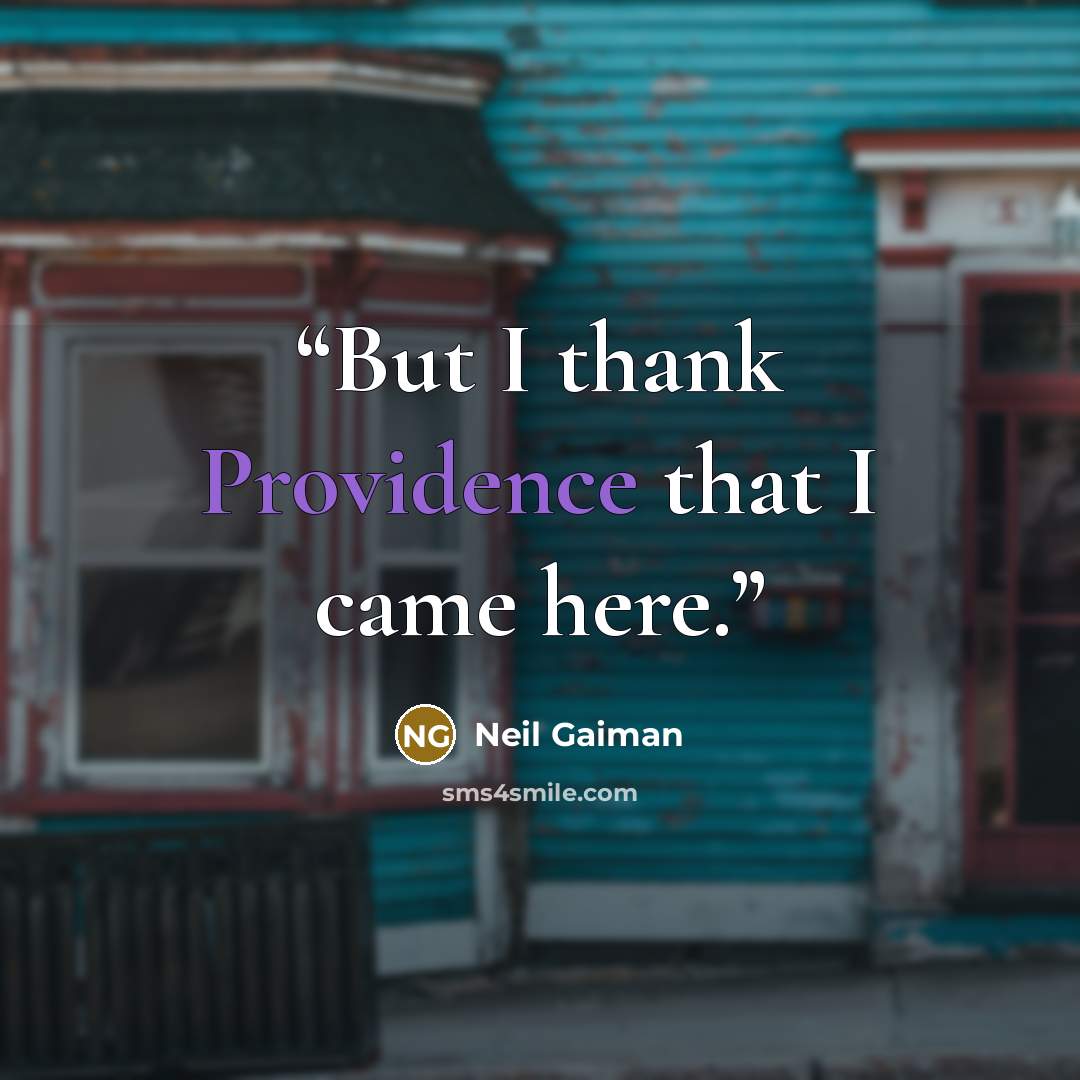 “But I thank Providence that I came here.” quote by Neil Gaiman