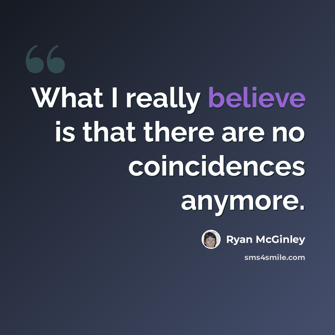 “What I really believe is that there are no coincidences anymore.” quote by Ryan McGinley