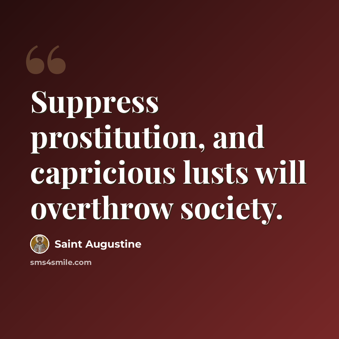 “Suppress prostitution, and capricious lusts will overthrow society.” quote by Saint Augustine