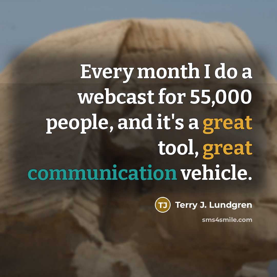 “Every month I do a webcast for 55,000 people, and it's a great tool, great communication vehicle.” quote by Terry J. Lundgren