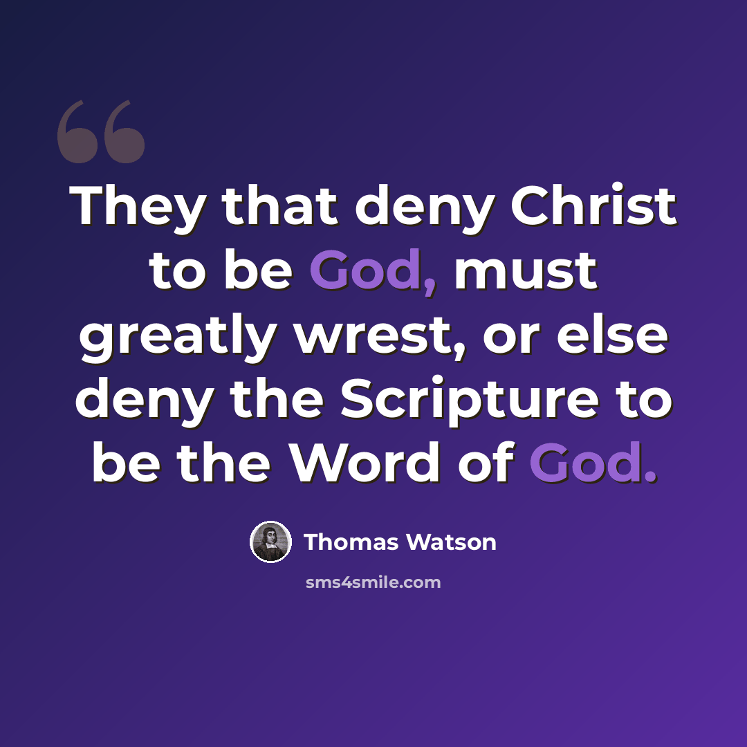 “They that deny Christ to be God, must greatly wrest, or else deny the Scripture to be the Word of God.” quote by Thomas Watson