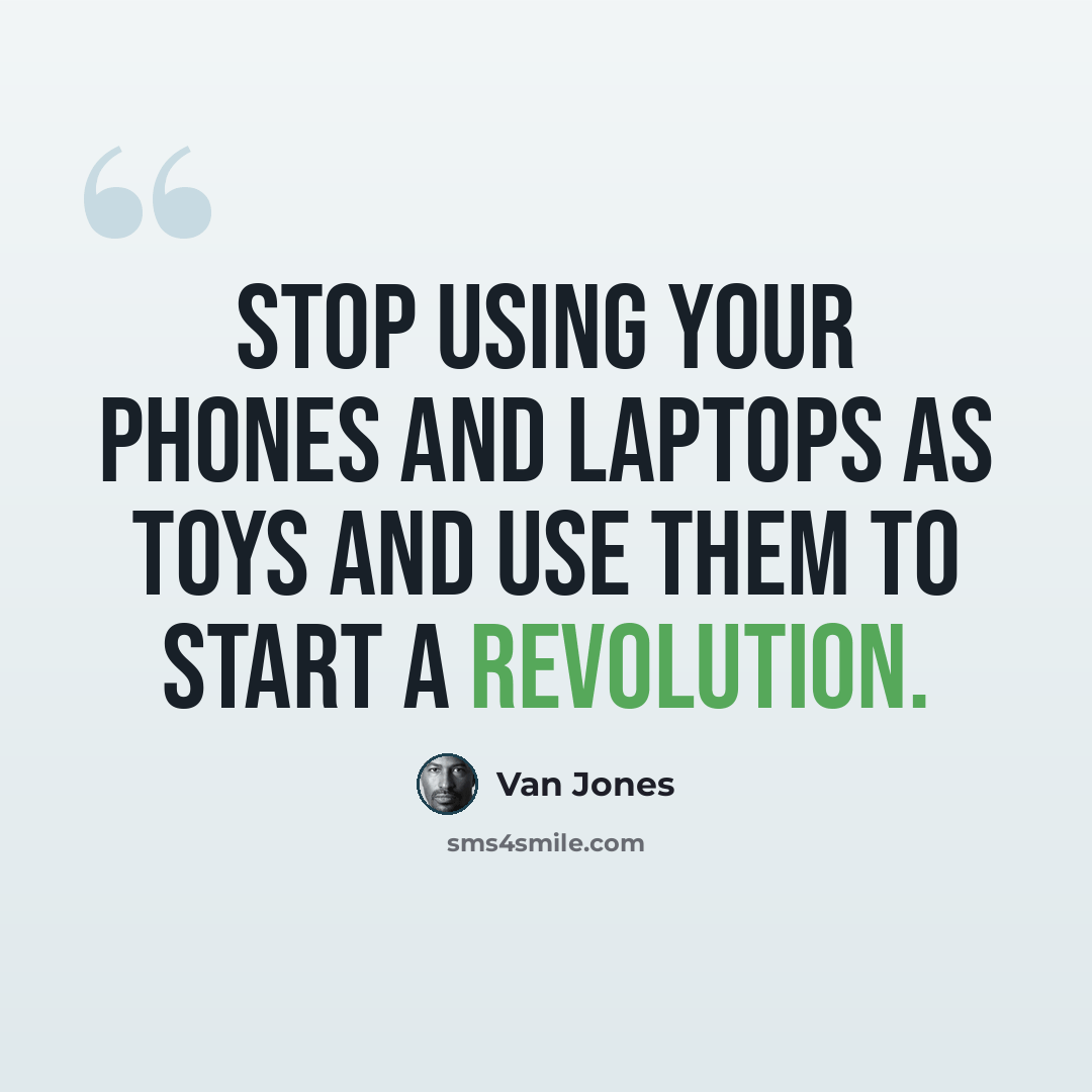“Stop using your phones and laptops as toys and use them to start a revolution.” quote by Van Jones