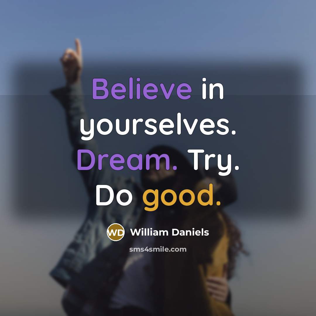 “Believe in yourselves. Dream. Try. Do good.” quote by William Daniels