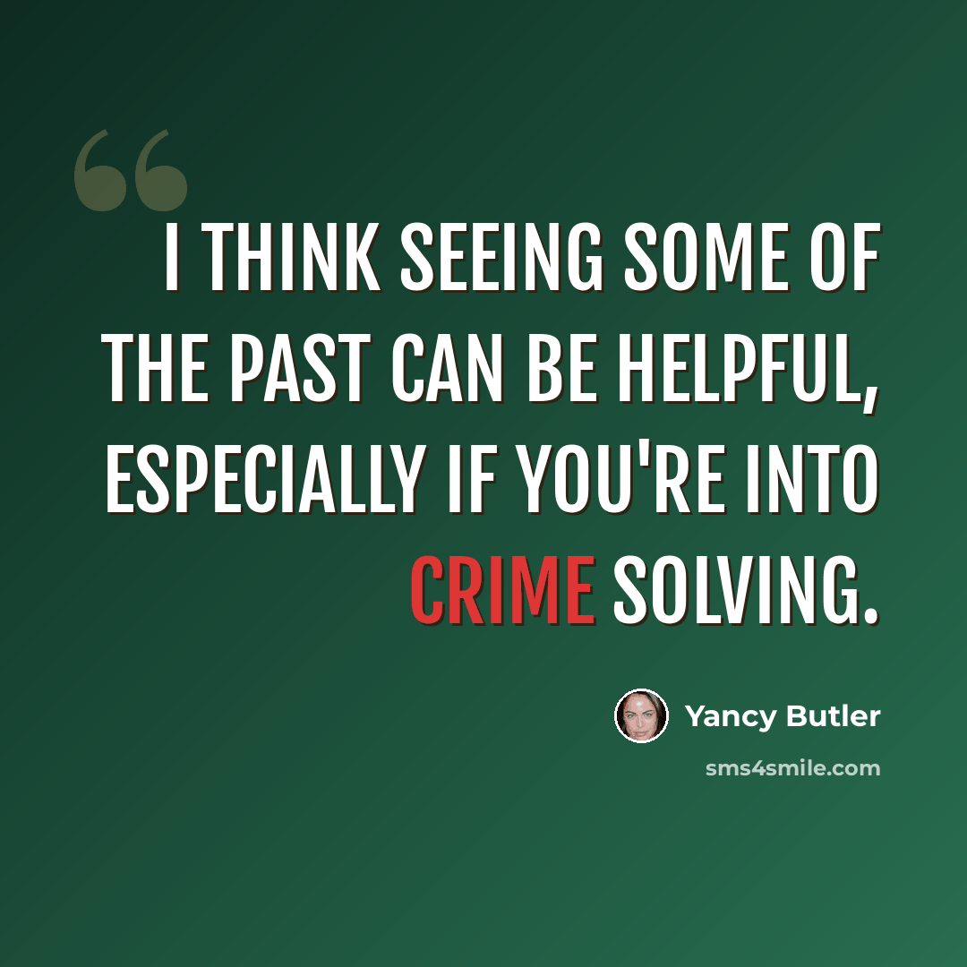 “I think seeing some of the past can be helpful, especially if you're into crime solving.” quote by Yancy Butler