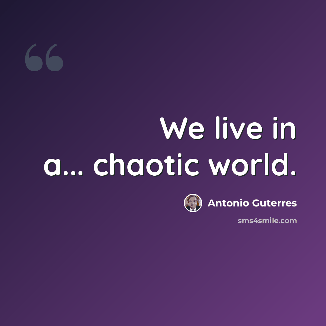 “We live in a... chaotic world.” quote by Antonio Guterres