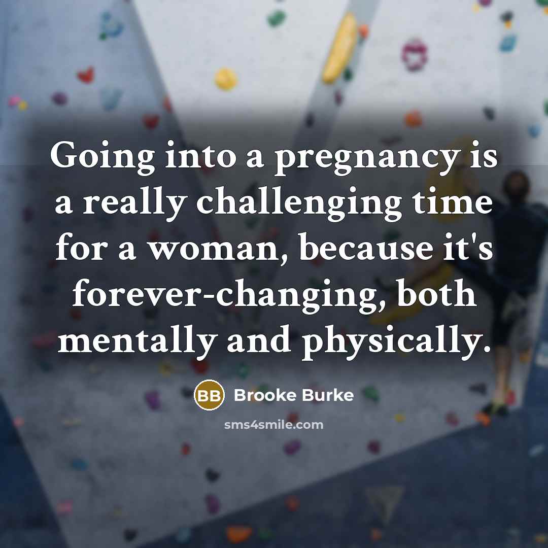 “Going into a pregnancy is a really challenging time for a woman, because it's forever-changing, both mentally and physically.” quote by Brooke Burke