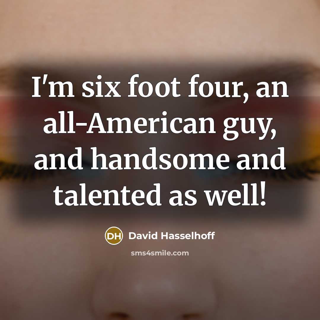 “I'm six foot four, an all-American guy, and handsome and talented as well!” quote by David Hasselhoff