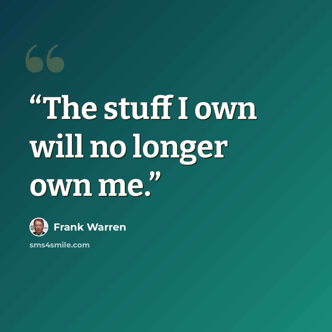 “The stuff I own will no longer own me.” quote by Frank Warren