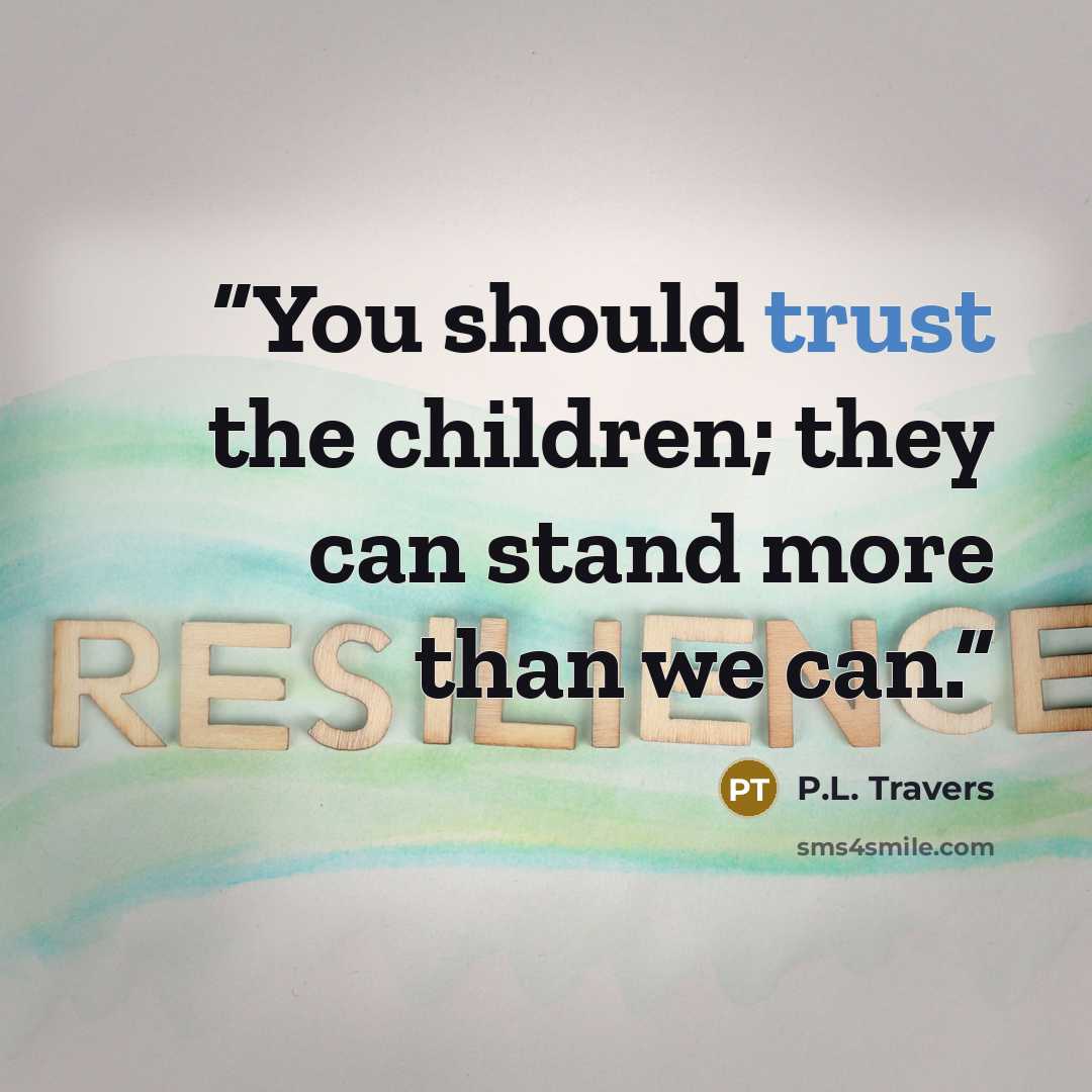 “You should trust the children; they can stand more than we can.” quote by P.L. Travers