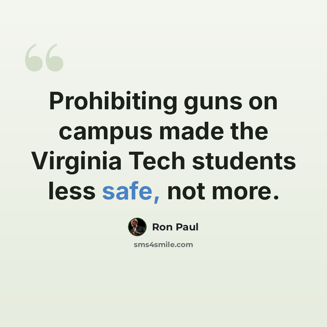 “Prohibiting guns on campus made the Virginia Tech students less safe, not more.” quote by Ron Paul