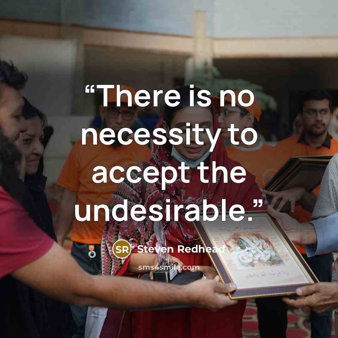 “There is no necessity to accept the undesirable.” quote by Steven Redhead