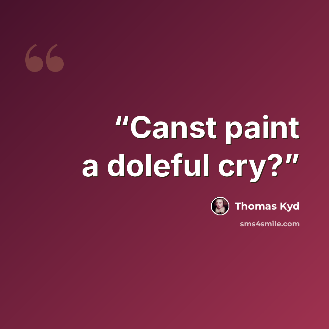 “Canst paint a doleful cry?” quote by Thomas Kyd