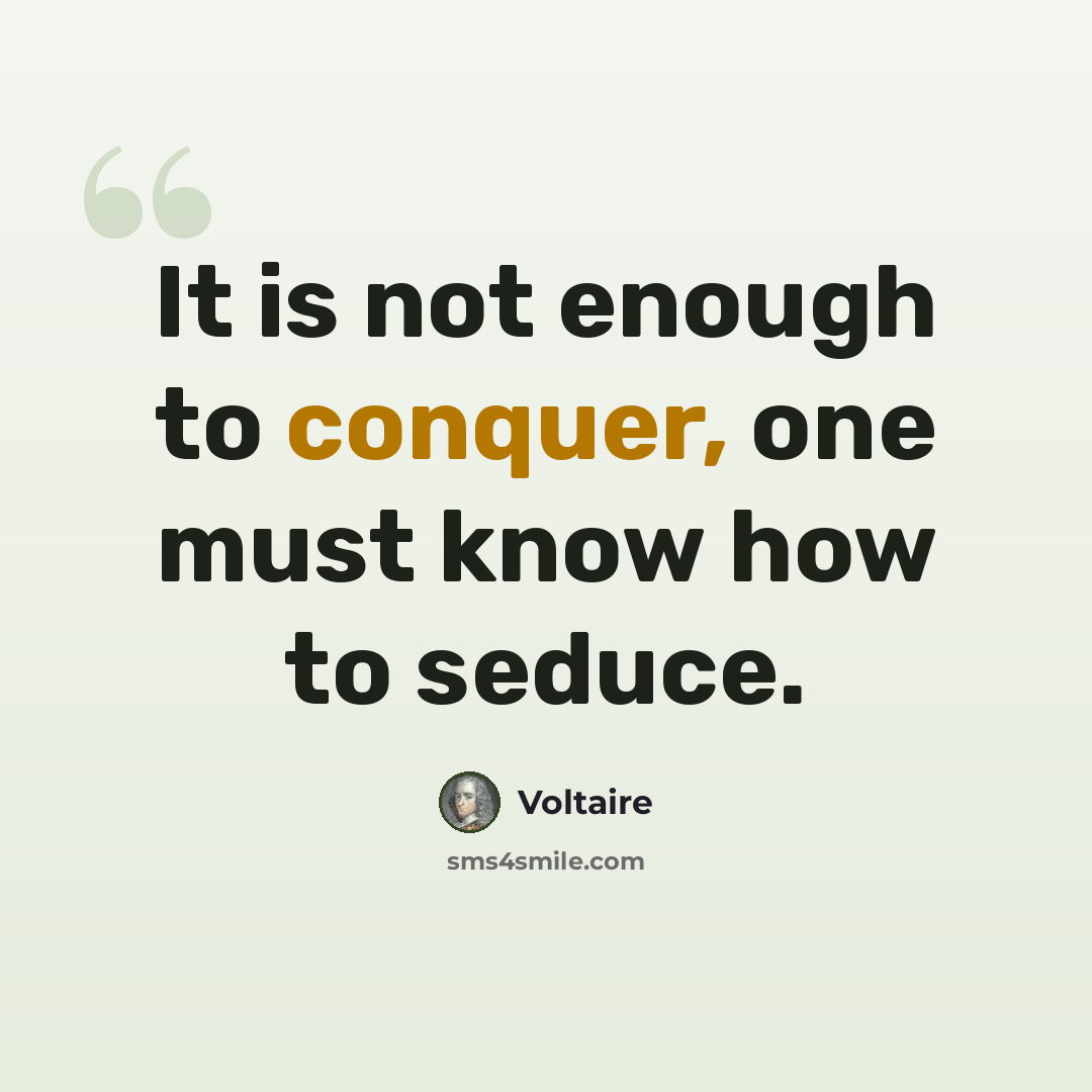 “It is not enough to conquer, one must know how to seduce.” quote by Voltaire