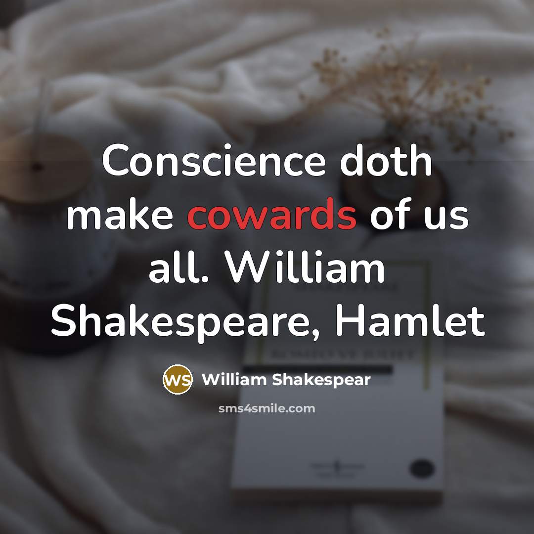 “Conscience doth make cowards of us all. William Shakespeare, Hamlet” quote by William Shakespear