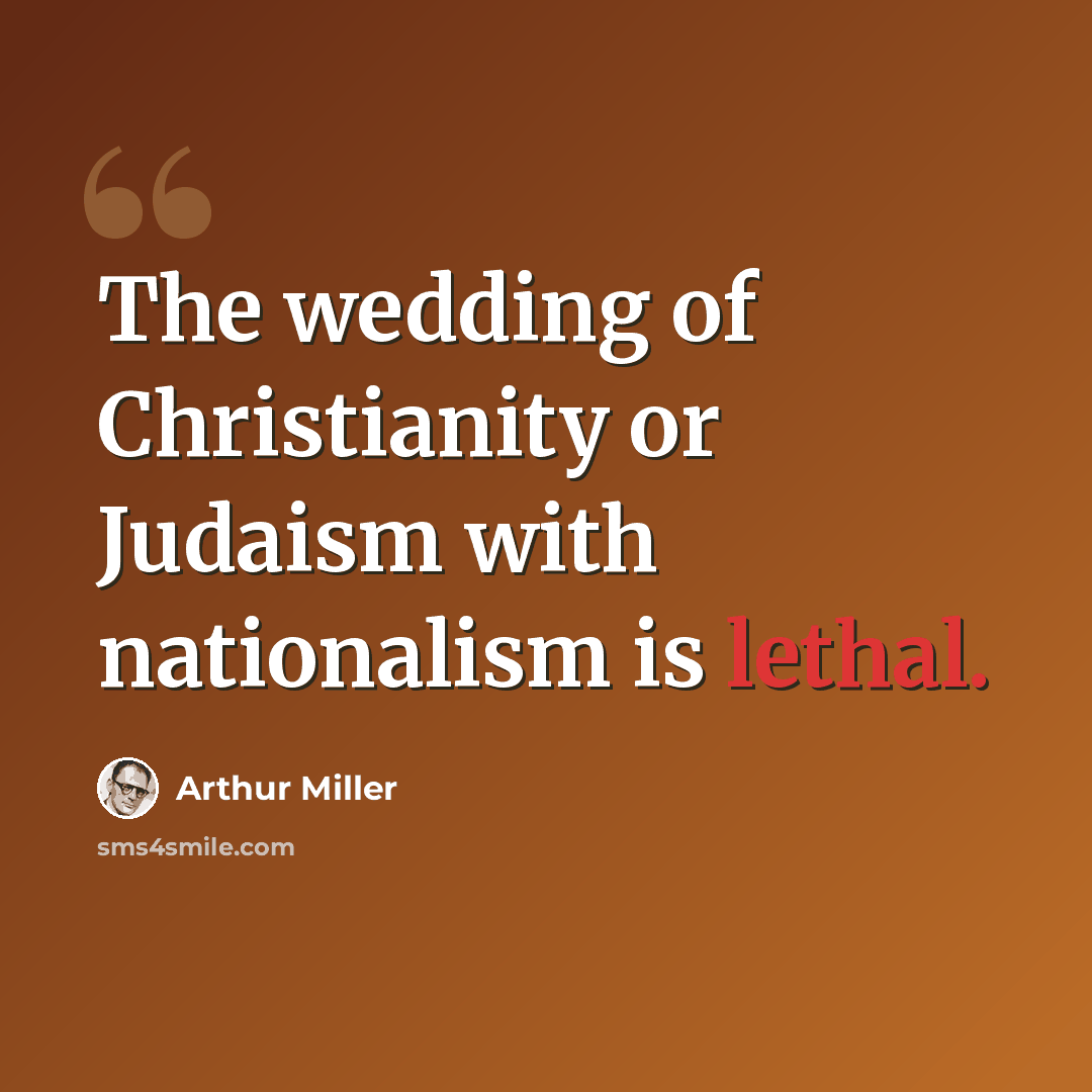 “The wedding of Christianity or Judaism with nationalism is lethal.” quote by Arthur Miller