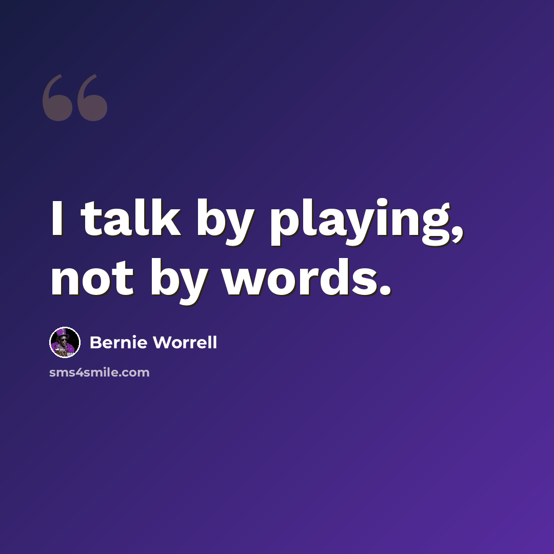 “I talk by playing, not by words.” quote by Bernie Worrell