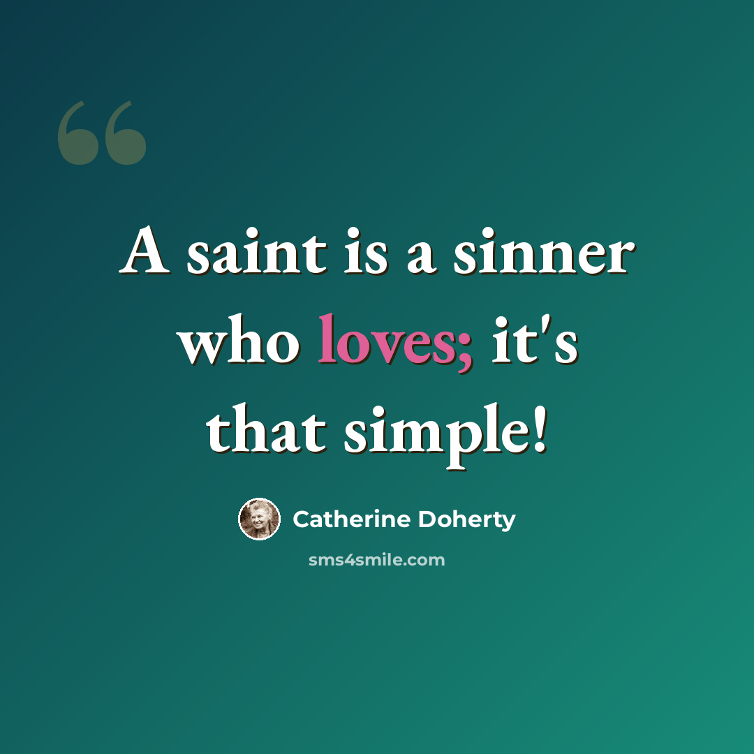 “A saint is a sinner who loves; it's that simple!” quote by Catherine Doherty